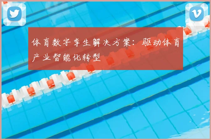 体育数字孪生解决方案：驱动体育产业智能化转型