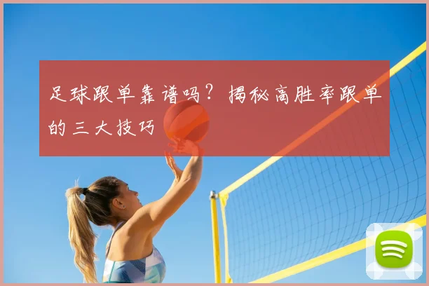 足球跟单靠谱吗?揭秘高胜率跟单的三大技巧